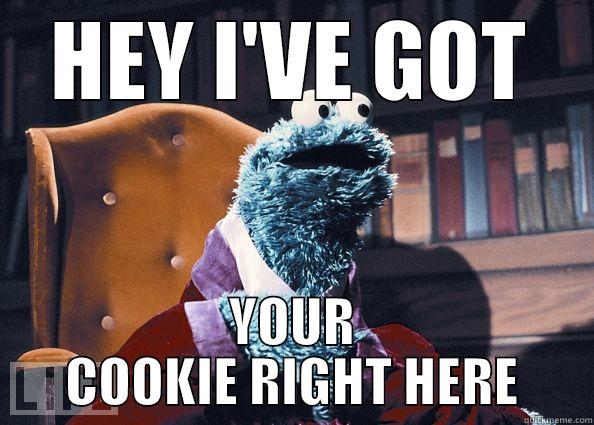 Hey...I GOT YOU COOKIE...RIGHT HERE - HEY I'VE GOT YOUR COOKIE RIGHT HERE Cookie Monster