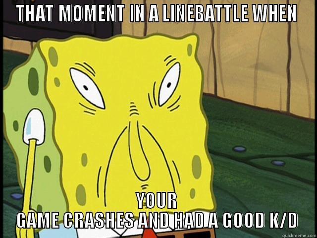 THAT MOMENT IN A LINEBATTLE WHEN YOUR GAME CRASHES AND HAD A GOOD K/D Misc