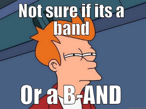 Band Name Problems - NOT SURE IF ITS A BAND OR A B-AND Futurama Fry