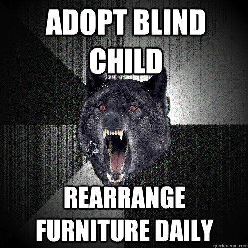 Adopt blind child rearrange furniture daily  