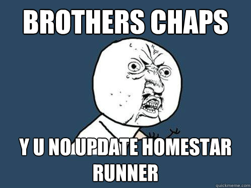 Brothers Chaps y u no update homestar runner  Y U No