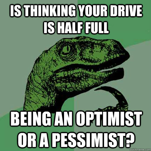 Is thinking your drive is half full being an optimist or a pessimist?  Philosoraptor