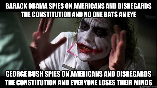 barack obama spies on americans and disregards the constitution and no one bats an eye george bush spies on americans and disregards the constitution and everyone loses their minds  Joker Mind Loss