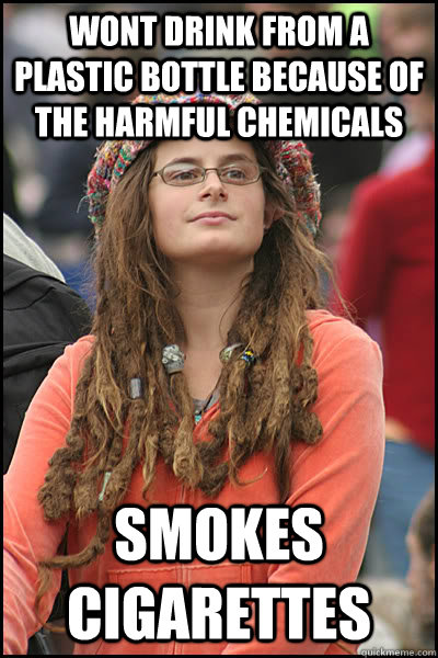 Wont drink from a plastic bottle because of the harmful chemicals Smokes Cigarettes   College Liberal