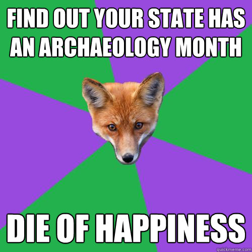 Find out your state has an archaeology month Die of happiness  Anthropology Major Fox