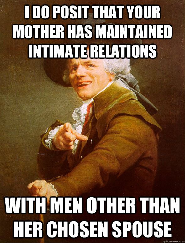 i do posit that your mother has maintained intimate relations with men other than her chosen spouse  Joseph Ducreux