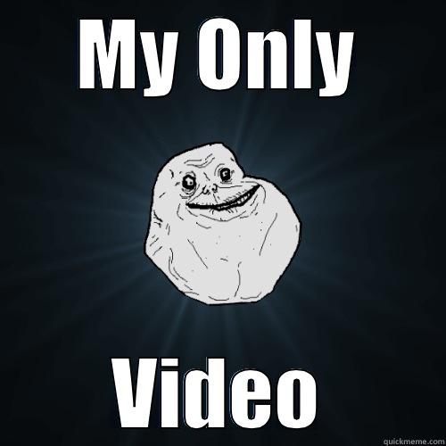 forever alone lol - MY ONLY VIDEO Forever Alone