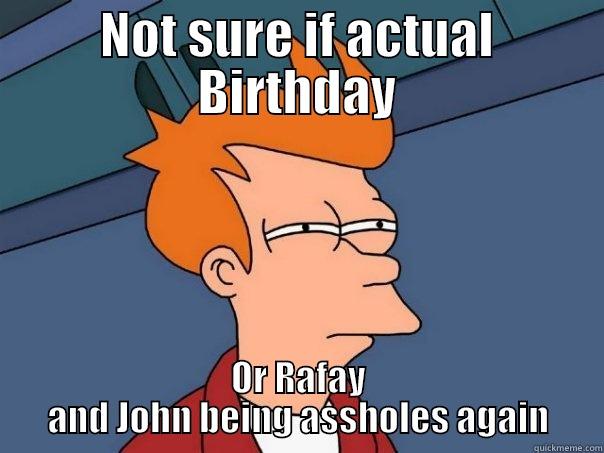 Birthday Shenanigans  - NOT SURE IF ACTUAL BIRTHDAY OR RAFAY AND JOHN BEING ASSHOLES AGAIN Futurama Fry