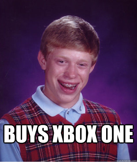  buys xbox one   Bad Luck Brian