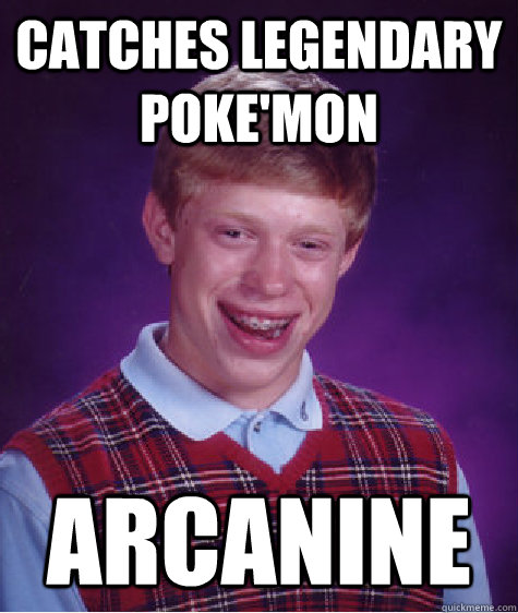 Catches Legendary Poke'mon Arcanine - Catches Legendary Poke'mon Arcanine  Bad Luck Brian