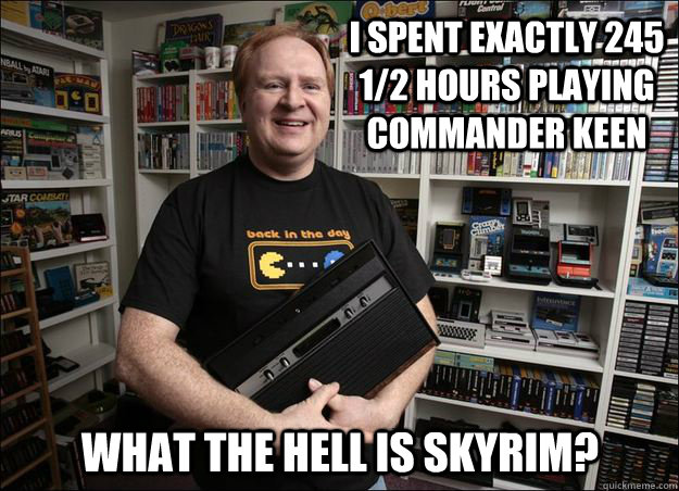 I spent exactly 245 1/2 hours playing commander keen what the hell is skyrim? - I spent exactly 245 1/2 hours playing commander keen what the hell is skyrim?  Out of Gamer