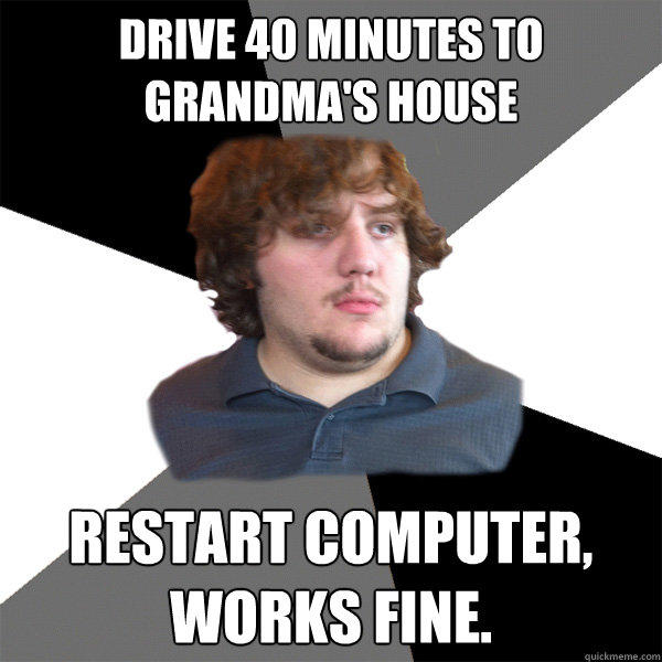 Drive 40 minutes to Grandma's house restart computer, works fine.  