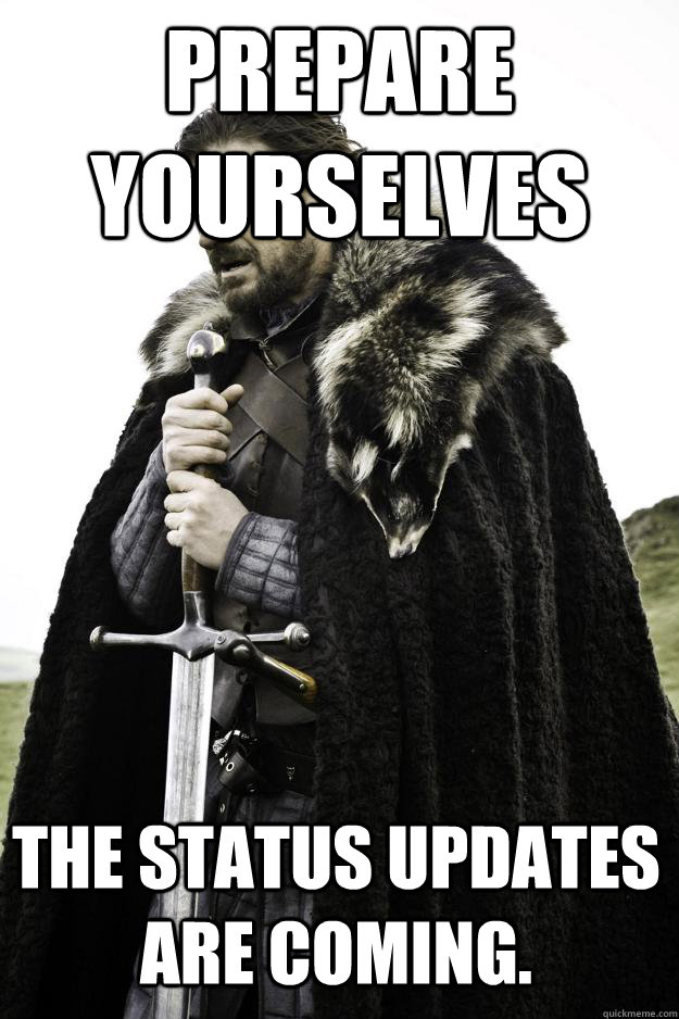 Prepare Yourselves The status updates are coming.  Winter is coming