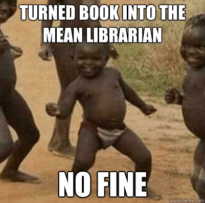 Turned Book into the mean Librarian No fine - Turned Book into the mean Librarian No fine  Third World Success Kid