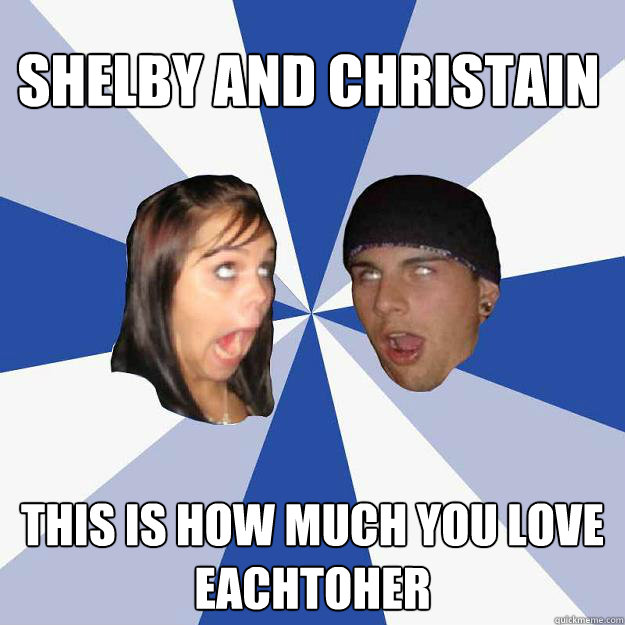 SHelby and Christain This is how much you love eachtoher - SHelby and Christain This is how much you love eachtoher  Annoying Facebook Couple