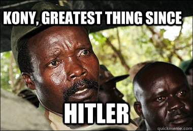 Kony, greatest thing since Hitler  Kony