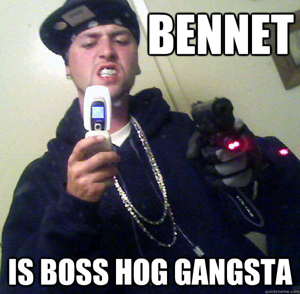 bennet is boss hog gangsta  