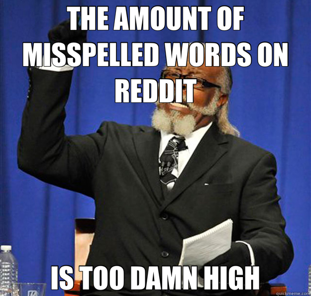 THE AMOUNT OF MISSPELLED WORDS ON REDDIT IS TOO DAMN HIGH  Jimmy McMillan