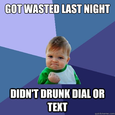 Got wasted Last Night didn't drunk dial or text  Success Kid