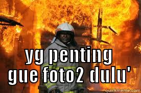 Persetan dengan kebakaran -  YG PENTING GUE FOTO2 DULU' Misc