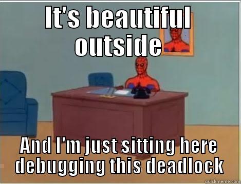 IT'S BEAUTIFUL OUTSIDE AND I'M JUST SITTING HERE DEBUGGING THIS DEADLOCK Spiderman Desk