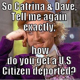 SO CATRINA & DAVE, TELL ME AGAIN EXACTLY,  HOW DO YOU GET A U.S CITIZEN DEPORTED? Condescending Wonka