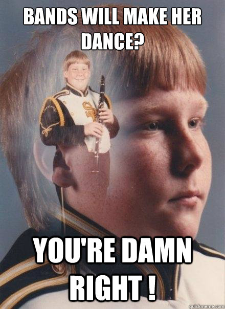 Bands will make her dance? You're damn right !  PTSD Clarinet Boy