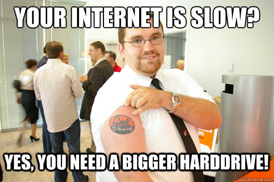 Your internet is slow? Yes, You need a bigger harddrive!  GeekSquad Gus