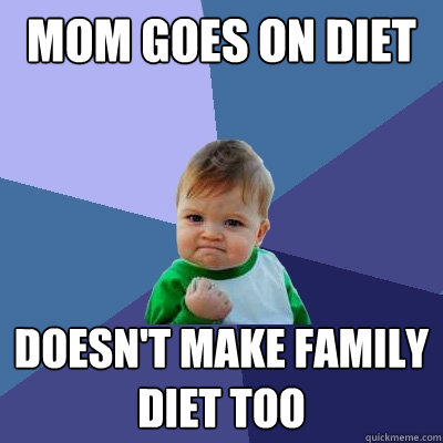 Mom goes on diet Doesn't make family diet too  Success Kid