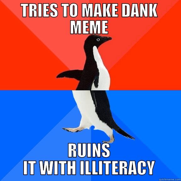 Steme MGKIONJHGRHF - TRIES TO MAKE DANK MEME RUINS IT WITH ILLITERACY Socially Awesome Awkward Penguin