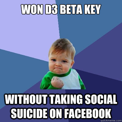 Won d3 beta key without taking social suicide on facebook  Success Kid