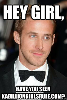 Hey Girl, Have you seen KabillionGirlsRule.com?  Good Guy Ryan Gosling