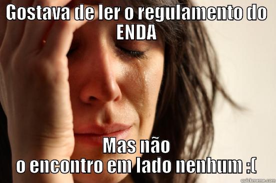 GOSTAVA DE LER O REGULAMENTO DO ENDA MAS NÃO O ENCONTRO EM LADO NENHUM :( First World Problems