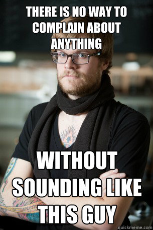 there is no way to complain about anything without sounding like this guy - there is no way to complain about anything without sounding like this guy  Hipster Barista