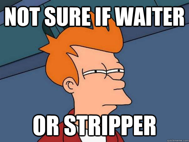 Not sure if waiter Or stripper  Futurama Fry