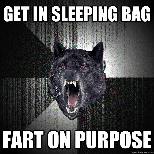 get in sleeping bag fart on purpose  Insanity Wolf