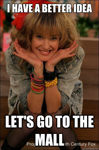 I have a better idea let's go to the mall - I have a better idea let's go to the mall  Robin Sparkles