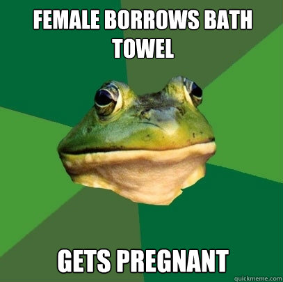 female borrows bath towel gets pregnant  Foul Bachelor Frog