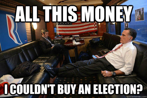 All this money I couldn't buy an election?  Sudden Realization Romney