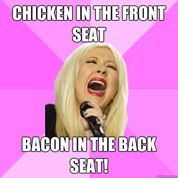 CHICKEN IN THE FRONT SEAT BACON IN THE BACK SEAT!  Wrong Lyrics Christina