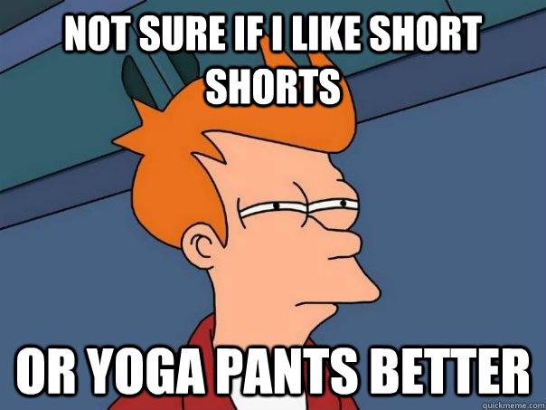 Not sure if i like short shorts Or yoga pants better - Not sure if i like short shorts Or yoga pants better  Futurama Fry