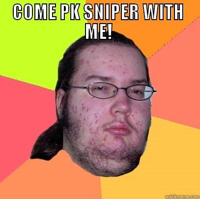 COME PK SNIPER WITH ME!  Butthurt Dweller