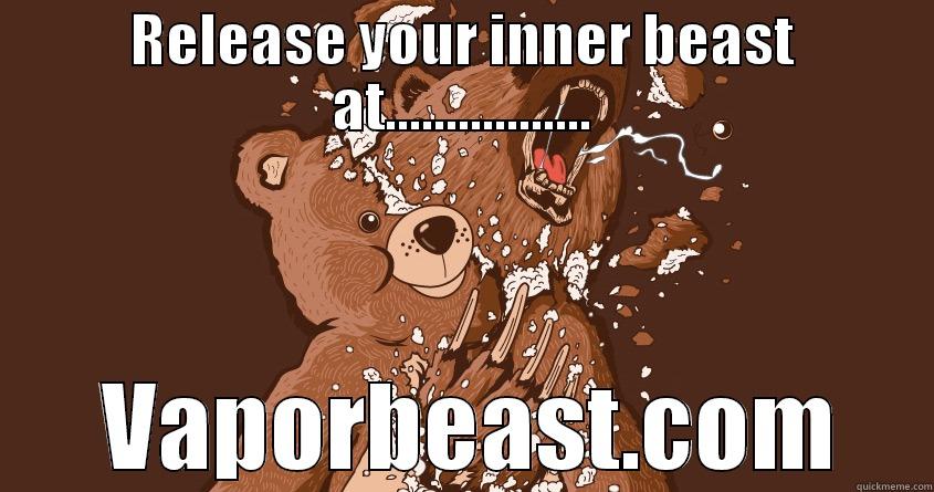 Release the beast - RELEASE YOUR INNER BEAST AT.................  VAPORBEAST.COM Misc