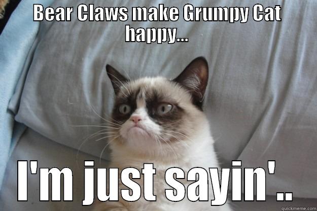 BEAR CLAWS MAKE GRUMPY CAT HAPPY... I'M JUST SAYIN'.. Grumpy Cat