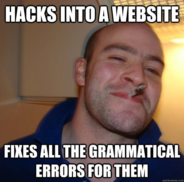 hacks into a website fixes all the grammatical errors for them - hacks into a website fixes all the grammatical errors for them  Misc