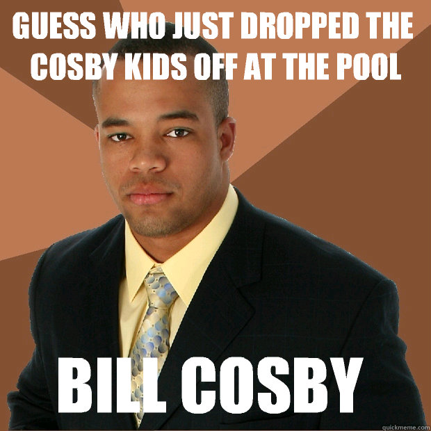 Guess who just dropped the Cosby kids off at the pool Bill Cosby  - Guess who just dropped the Cosby kids off at the pool Bill Cosby   Successful Black Man