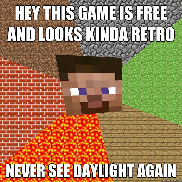 Hey this game is free and looks kinda retro never see daylight again  Minecraft