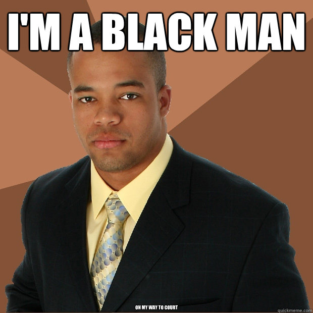 I'm a black man On my way to court - I'm a black man On my way to court  Successful Black Man