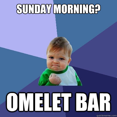 sunday morning? omelet bar - sunday morning? omelet bar  Success Kid