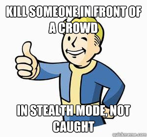 Kill someone in front of a crowd In stealth mode, not caught  Vault Boy